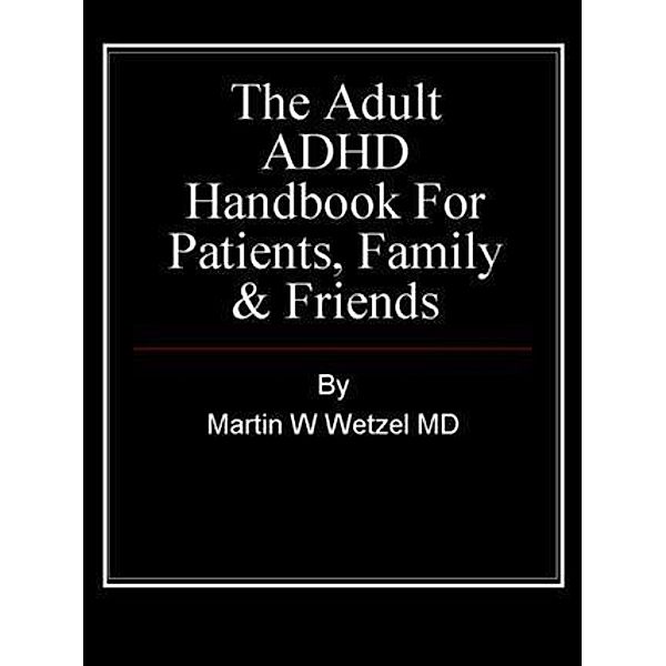 Adult ADHD Handbook for Patients, Family & Friends, Martin W. Wetzel MD