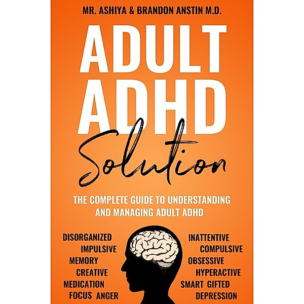 Adult ADHD Solution: The Complete Guide to Understanding and Managing Adult ADHD, Ashiya, Brandon Anstin