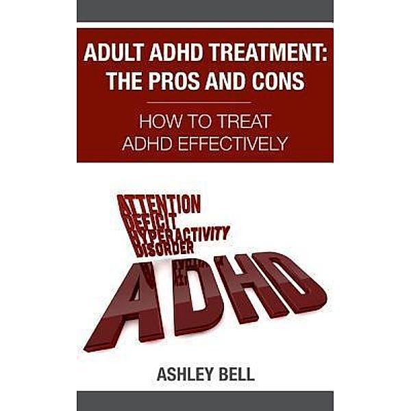 Adult ADHD Treatment: The Pros And Cons, Ashley Bell