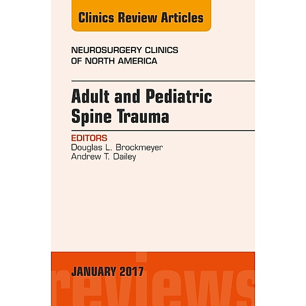 Adult and Pediatric Spine Trauma, An Issue of Neurosurgery Clinics of North America, Douglas L. Brockmeyer, Andrew T. Dailey