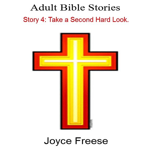 Adult Bible Stories: Story 4 Take a Second Hard Look. / Joyce Freese, Joyce Freese