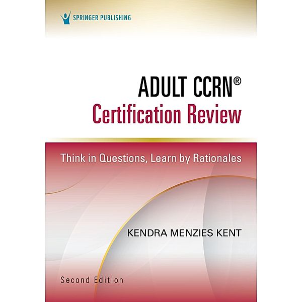 Adult CCRN® Certification Review, Second Edition, Kendra Menzies Kent