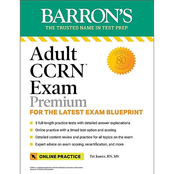 Adult CCRN Exam Premium: Study Guide for the Latest Exam Blueprint, Includes 3 Practice Tests, Comprehensive Review, and Online Study Prep / Barron's Test Prep, Pat Juarez