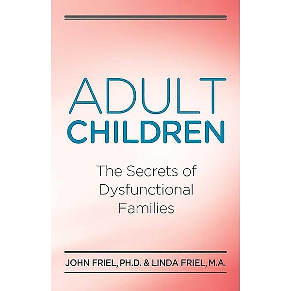 Adult Children Secrets of Dysfunctional Families, John Friel, Linda D. Friel