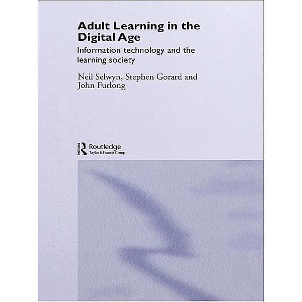 Adult Learning in the Digital Age, Neil Selwyn, Stephen Gorard, John Furlong