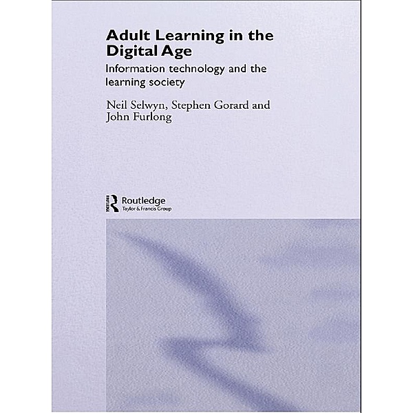 Adult Learning in the Digital Age, Neil Selwyn, Stephen Gorard, John Furlong