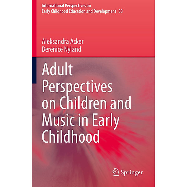 Adult Perspectives on Children and Music in Early Childhood, Aleksandra Acker, Berenice Nyland