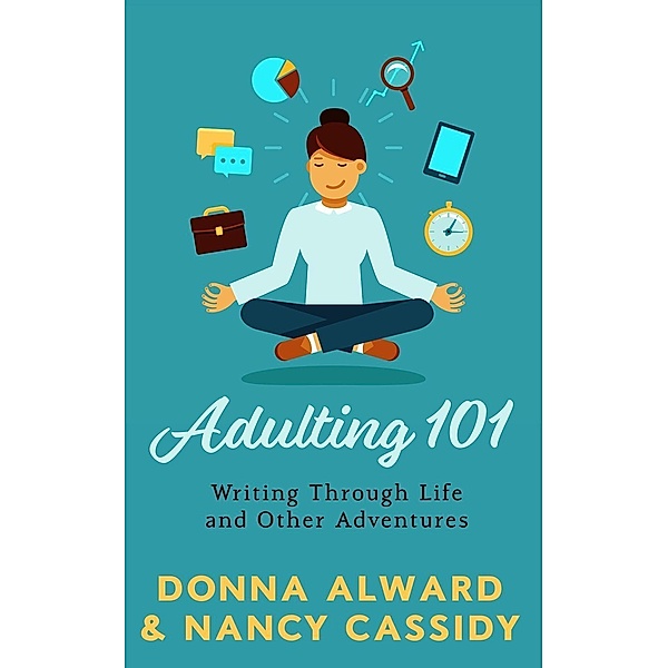 Adulting 101: Writing Through Life and Other Adventures, Nancy L. Cassidy, Donna Alward