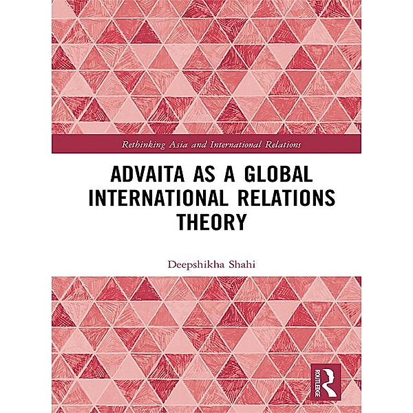 Advaita as a Global International Relations Theory, Deepshikha Shahi