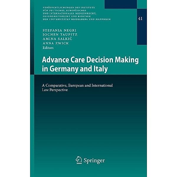 Advance Care Decision Making in Germany and Italy / Veröffentlichungen des Instituts für Deutsches, Europäisches und Internationales Medizinrecht, Gesundheitsrecht und Bioethik der Universitäten Heidelberg und Mannheim Bd.41