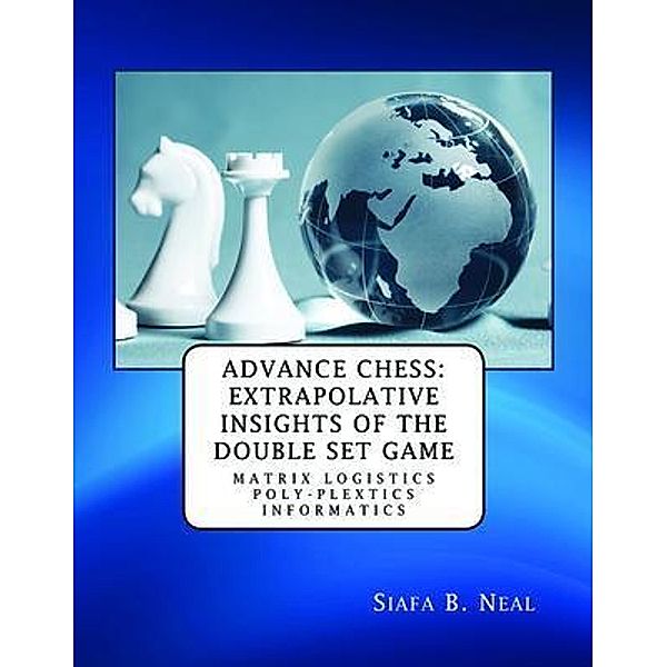 Advance Chess: Extrapolative Insights of the Double Set Game / EC Publishing LLC, Siafa B. Neal