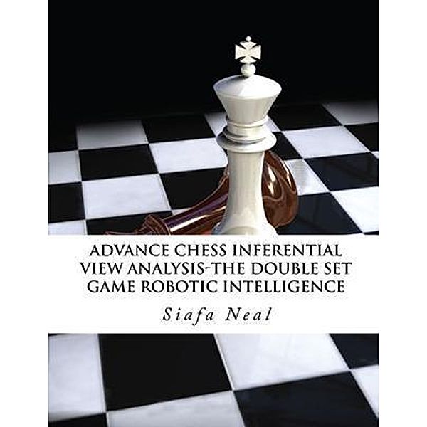 Advance Chess - Inferential View Analysis of the Double Set Game, (D.2.30) Robotic Intelligence Possibilities / EC Publishing LLC, Siafa B Neal