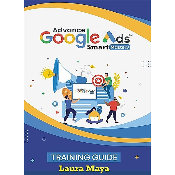 Advance Google Ads Master Training Guide, Laura Maya