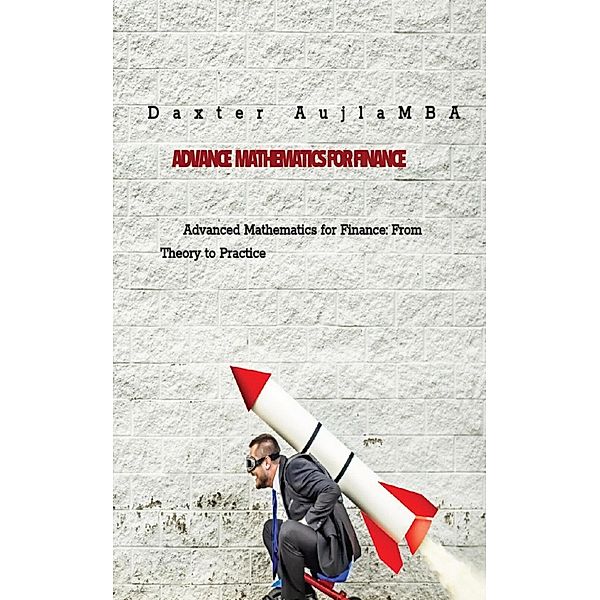 Advance Mathematics for Finance: From Theory to Practice, Daxter Aujla