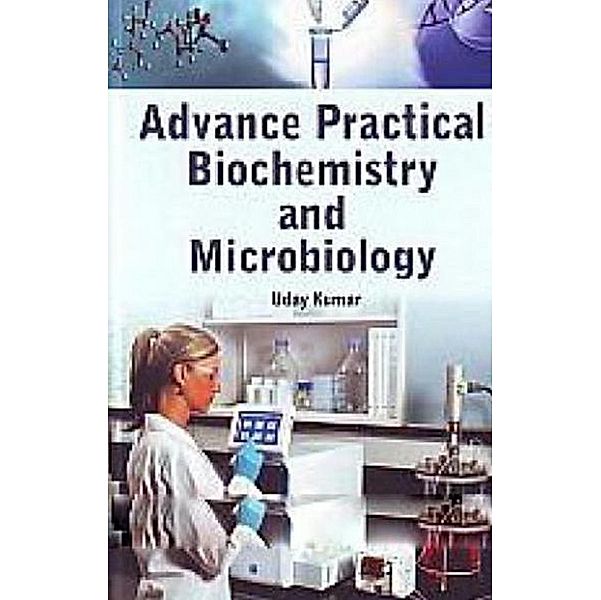 Advance Practical Biochemistry And Microbiology, Uday Kumar