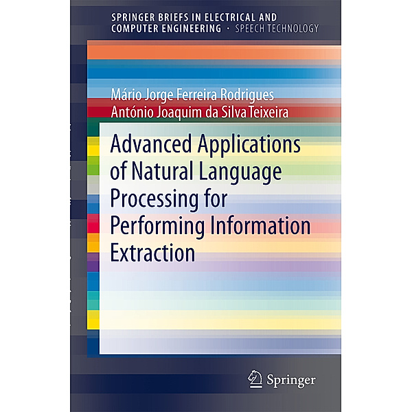 Advanced Applications of Natural Language Processing for Performing Information Extraction, Mário Jorge Ferreira Rodrigues, António Joaquim da Silva Teixeira