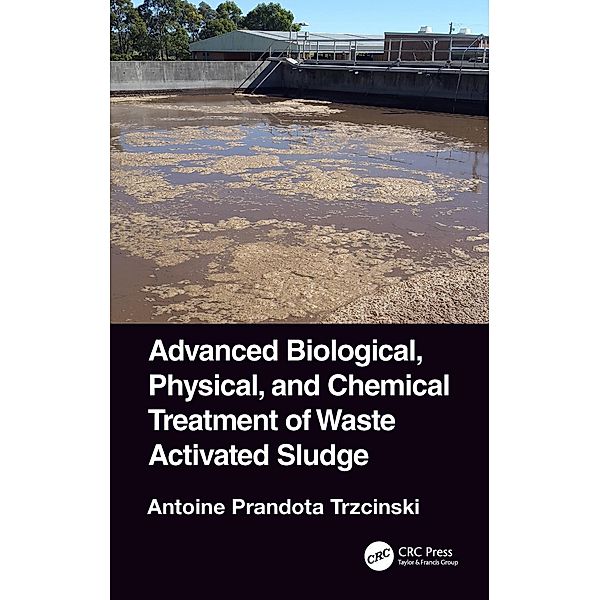 Advanced Biological, Physical, and Chemical Treatment of Waste Activated Sludge, Antoine Prandota Trzcinski
