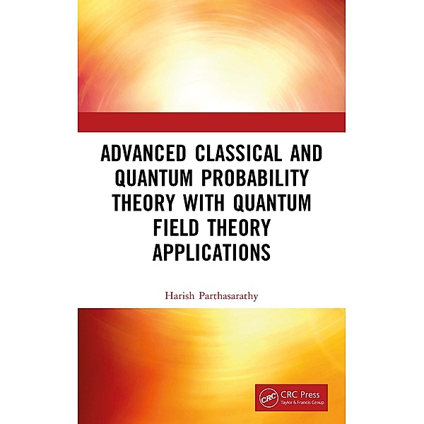 Advanced Classical and Quantum Probability Theory with Quantum Field Theory Applications, Harish Parthasarathy