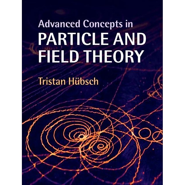 Advanced Concepts in Particle and Field Theory, Tristan Hubsch