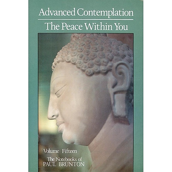 Advanced Contemplation & the Peace Within You / The Notebooks of Paul Brunton Bd.15, Paul Brunton