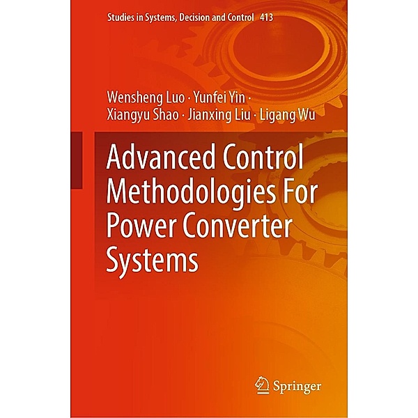 Advanced Control Methodologies For Power Converter Systems / Studies in Systems, Decision and Control Bd.413, Wensheng Luo, Yunfei Yin, Xiangyu Shao, Jianxing Liu, Ligang Wu