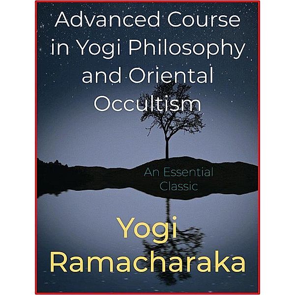 Advanced Course in Yogi Philosophy and Oriental Occultism, Yogi Ramacharaka