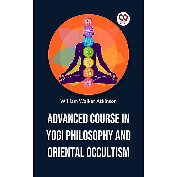 Advanced Course In Yogi Philosophy And Oriental Occultism, William Walker Atkinson