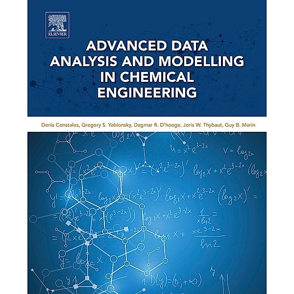Advanced Data Analysis and Modelling in Chemical Engineering, Denis Constales, Gregory S. Yablonsky, Dagmar R. D'Hooge, Joris W. Thybaut, Guy B. Marin