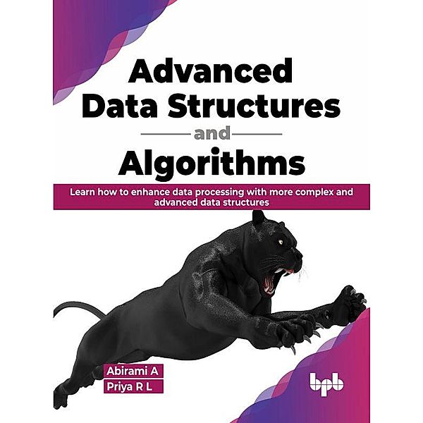 Advanced Data Structures and Algorithms: Learn How to Enhance Data Processing with More Complex and Advanced Data Structures (English Edition), Abirami A, Priya R L
