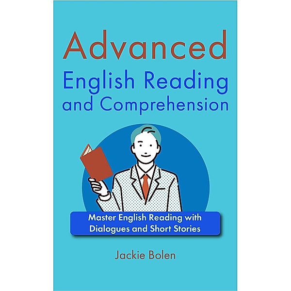 Advanced English Reading and Comprehension: Master English Reading with Dialogues and Short Stories, Jackie Bolen