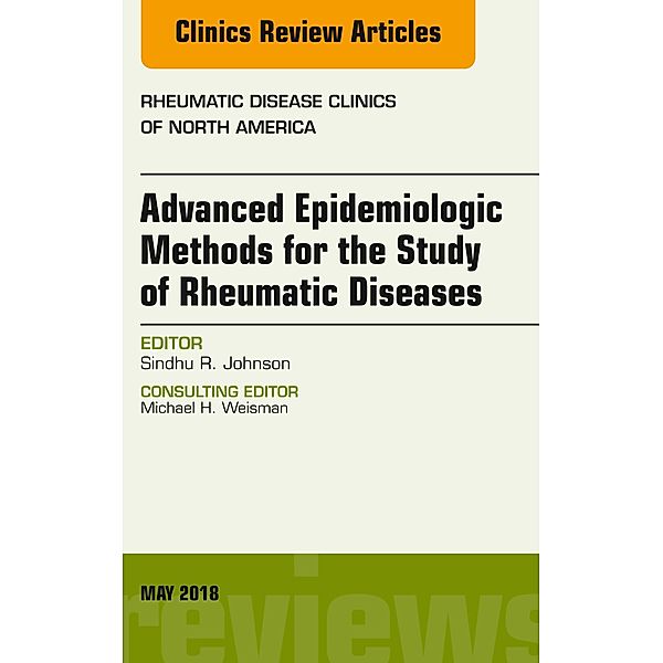 Advanced Epidemiologic Methods for the Study of Rheumatic Diseases, An Issue of Rheumatic Disease Clinics of North America, Sindhu Johnson