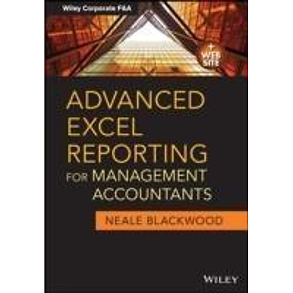 Advanced Excel Reporting for Management Accountants / Wiley Corporate F&A Bd.1, Neale Blackwood