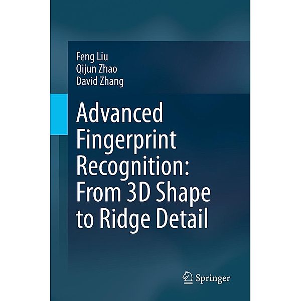 Advanced Fingerprint Recognition: From 3D Shape to Ridge Detail, Feng Liu, Qijun Zhao, David Zhang