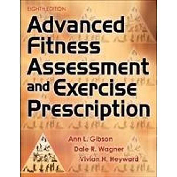 Advanced Fitness Assessment and Exercise Prescription, Ann L. Gibson, Dale R. Wagner, Vivian H. Heyward