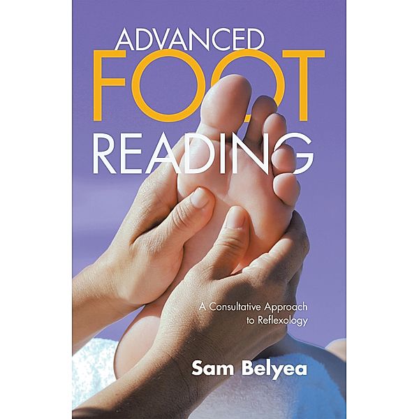 Advanced Foot Reading: A Consultative Approach to Reflexology, Sam Belyea