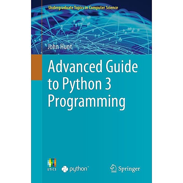 Advanced Guide to Python 3 Programming / Undergraduate Topics in Computer Science, John Hunt