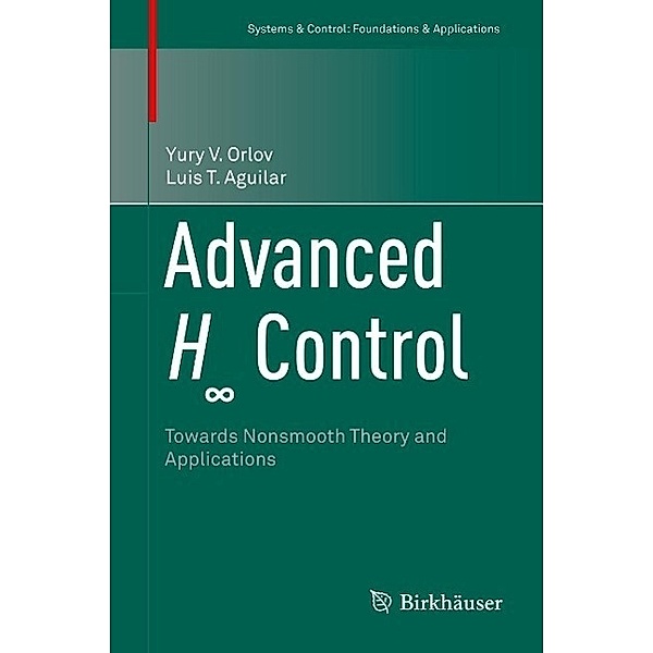 Advanced H8 Control / Systems & Control: Foundations & Applications, Yury V. Orlov, Luis T. Aguilar