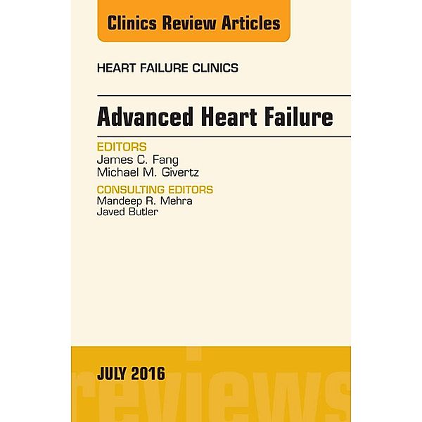 Advanced Heart Failure, An Issue of Heart Failure Clinics, James C. Fang, Michael M. Givertz