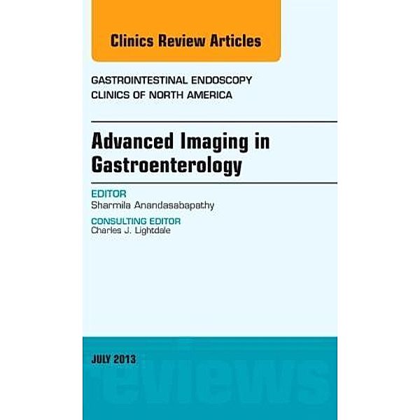Advanced Imaging in Gastroenterology, An Issue of Gastrointestinal Endoscopy Clinics, Sharmila Anandasabapathy