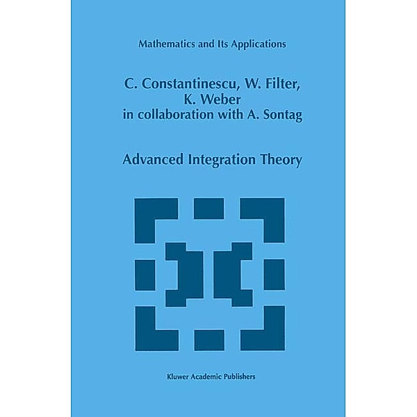 Advanced Integration Theory / Mathematics and Its Applications Bd.454, Corneliu Constantinescu, Wolfgang Filter, Karl Weber
