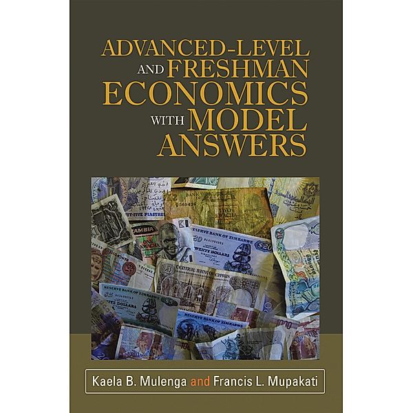 Advanced-Level and Freshman Economics with Model Answers, Kaela B. Mulenga, Francis L. Mupakati