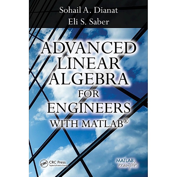 Advanced Linear Algebra for Engineers with MATLAB, Sohail A. Dianat, Eli Saber