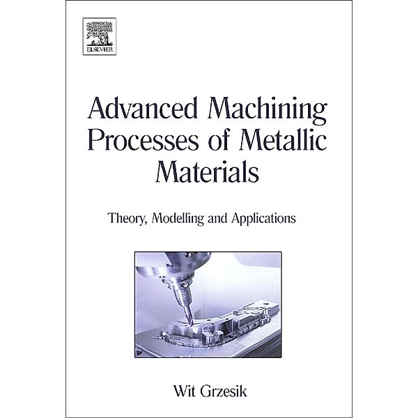 Advanced Machining Processes of Metallic Materials, Wit Grzesik