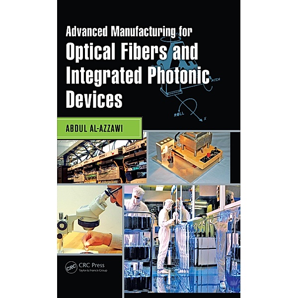 Advanced Manufacturing for Optical Fibers and Integrated Photonic Devices, Abdul Al-Azzawi