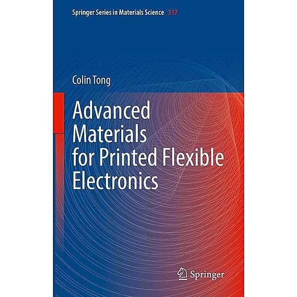 Advanced Materials for Printed Flexible Electronics / Springer Series in Materials Science Bd.317, Colin Tong