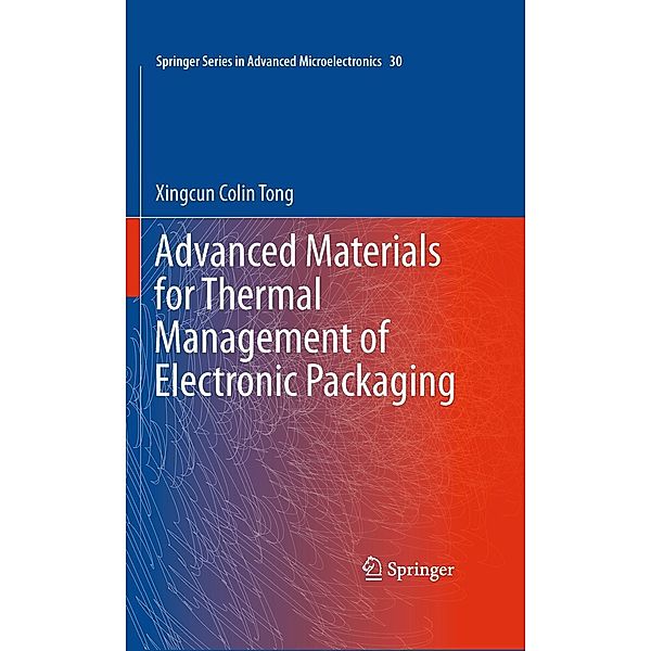 Advanced Materials for Thermal Management of Electronic Packaging / Springer Series in Advanced Microelectronics Bd.30, Xingcun Colin Tong