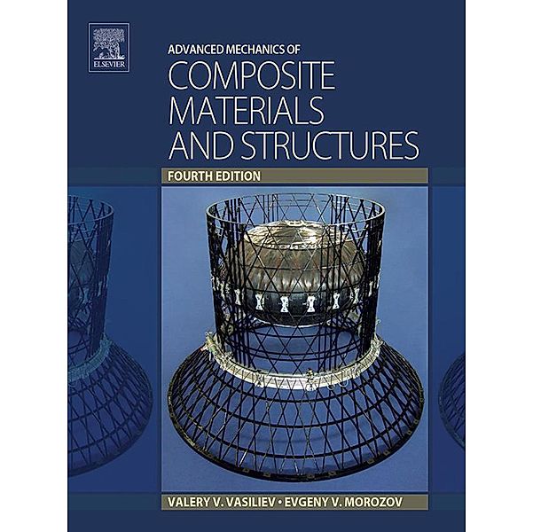 Advanced Mechanics of Composite Materials and Structures, Valery V. Vasiliev, Evgeny V. Morozov