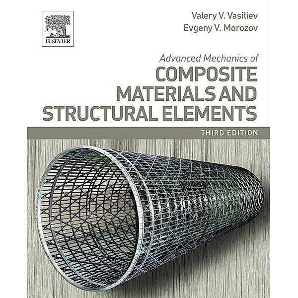 Advanced Mechanics of Composite Materials and Structural Elements, Valery V. Vasiliev, Evgeny V. Morozov