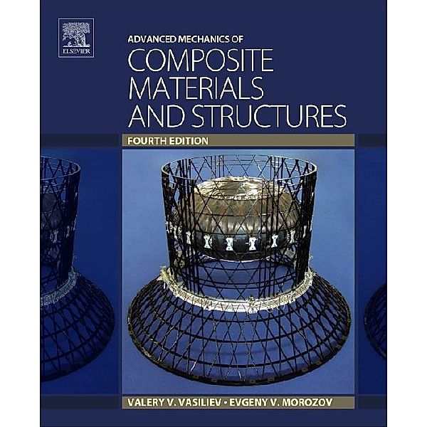 Advanced Mechanics of Composite Materials and Structures, Valery V. Vasiliev, Evgeny V. Morozov