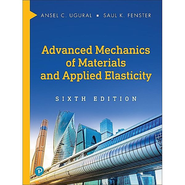 Advanced Mechanics of Materials and Applied Elasticity, Ansel Ugural, Saul Fenster